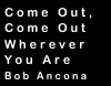Come Out,
Come Out
Wherever
You Are
Bob Ancona