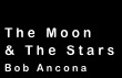 
The Moon 
& The Stars
Bob Ancona